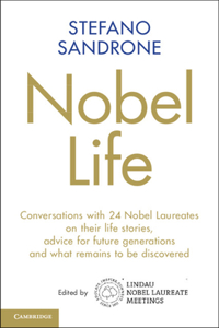 Nobel Life: Conversations with 24 Nobel Laureates on Their Life Stories, Advice for Future Generations and What Remains to Be Discovered