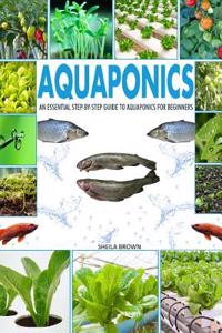 Aquaponics: An Essential Step-by-Step Guide to Aquaponics for Beginners