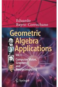 Geometric Algebra Applications Vol. I: Computer Vision, Graphics and Neurocomputing