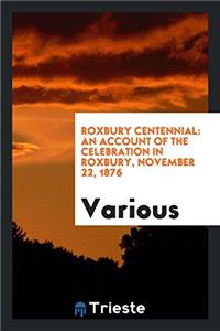 Roxbury Centennial: An Account of the Celebration in Roxbury, November 22, 1876