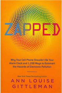 Zapped: Why Your Cell Phone Shouldn't Be Your Alarm Clock and 1,268 Ways to Outsmart the Hazards of Electronic Pollution