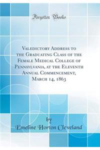 Valedictory Address to the Graduating Class of the Female Medical College of Pennsylvania, at the Eleventh Annual Commencement, March 14, 1863 (Classic Reprint)