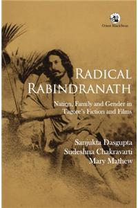 Radical Rabindranath: Nation, Family and Gender in Tagore's