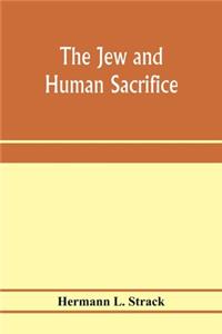 Jew and human sacrifice: human blood and Jewish ritual, an historical and sociological inquiry