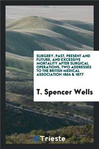 Surgery, Past, Present and Future, and Excessive Mortality After Surgical Operations, Two Addresses to the British Medical Association 1864 & 1877