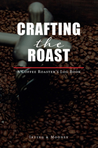 Crafting The Roast: The Coffee Roaster's Logbook