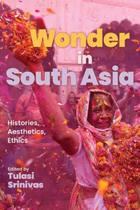 Wonder in South Asia: Histories, Aesthetics, Ethics