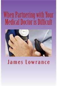 When Partnering with Your Medical Doctor is Difficult: The Present Day Dilemma in Getting Proper Medical Care