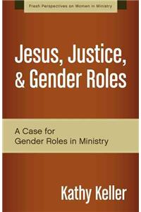 Jesus, Justice, & Gender Roles: A Case for Gender Roles in Ministry