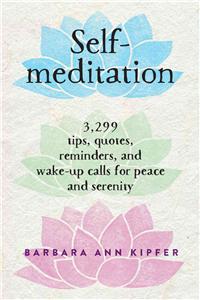 Self-Meditation: 3,299 Tips, Quotes, Reminders, and Wake-Up Calls for Peace and Serenity