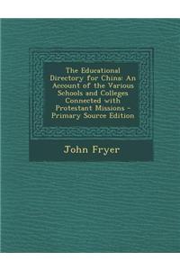 The Educational Directory for China: An Account of the Various Schools and Colleges Connected with Protestant Missions - Primary Source Edition