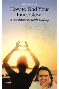 How to Find Your Inner Glow. a Meditation with Babaji