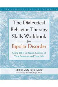 Dialectical Behavior Therapy Skills Workbook for Bipolar Disorder: Using Dbt to Regain Control of Your Emotions and Your Life