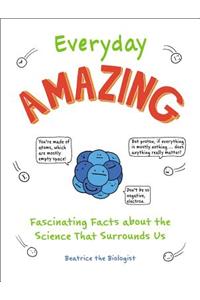 Everyday Amazing: Fascinating Facts about the Science That Surrounds Us