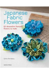 Japanese Fabric Flowers: 65 Decorative Kanzashi Flowers to Make