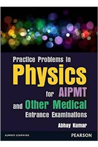 Practice Problems in Physics for AIPMT and Other Medical Entrance Examinations.