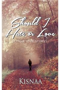 Should I Hate or Love (A True Love Story)