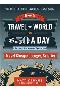 How to Travel the World on $50 a Day - Third Edition