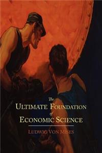 Ultimate Foundation of Economic Science: An Essay on Method