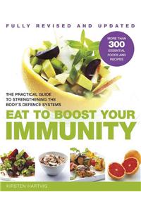 Eat to Boost Your Immunity: The Practical Guide to Strengthening the Body's Defense Systems: The Practical Guide to Strengthening the Body's Defence Systems