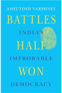 Battles Half Won: India's Improbable Democracy