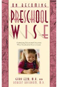 On Becoming Preschool Wise: Optimizing Educational Outcomes What Preschoolers Need to Learn