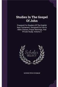 Studies In The Gospel Of John: Prepared For Readers Of The English New Testament. Designed For Use In Bible Classes, Prayer Meetings, And Private Study, Volume 2