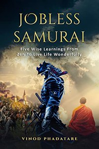 Jobless samurai: Five Wise Learnings From Zen To Live Life Wonderfully