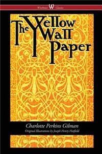 Yellow Wallpaper (Wisehouse Classics - First 1892 Edition, with the Original Illustrations by Joseph Henry Hatfield)