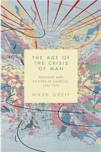 The Age of the Crisis of Man: Thought and Fiction in America, 1933-1973