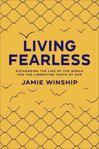 Living Fearless: Exchanging the Lies of the World for the Liberating Truth of God /]Cjamie Winship