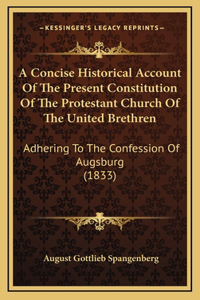 A Concise Historical Account Of The Present Constitution Of The Protestant Church Of The United Brethren: Adhering To The Confession Of Augsburg (1833)