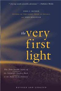 Very First Light: The True Inside Story of the Scientific Journey Back to the Dawn of the Universe