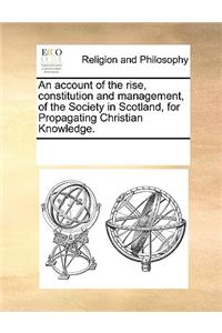 An account of the rise, constitution and management, of the Society in Scotland, for Propagating Christian Knowledge.