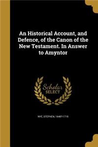 Historical Account, and Defence, of the Canon of the New Testament. In Answer to Amyntor