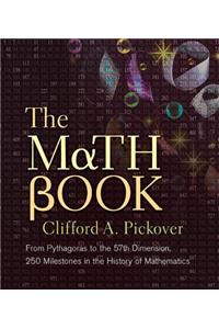 Math Book: From Pythagoras to the 57th Dimension, 250 Milestones in the History of Mathematics