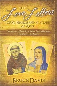 Love Letters of St. Francis and St. Clare of Assisi: The Journey of Two Great Saints, Soaked in Love, Who Changed The World