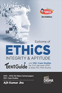 Epitome of Ethics, Integrity & Aptitude TextGuide with 120+ Case Studies for Civil Services UPSC & State PSC Main Exams 3rd Edition | General Studies Paper IV | Previous Year Questions PYQs | powered with Expertâ€™s Advice & Mains Pointers |