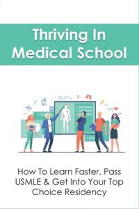 Thriving In Medical School: How To Learn Faster, Pass USMLE & Get Into Your Top Choice Residency: How Can I Improve Myself As A Medical Student