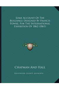 Some Account Of The Buildings Designed By Francis Fowke, For The International Exhibition Of 1862 (1861)