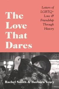 Love That Dares: Letters of LGBTQ+ Love & Friendship Through History