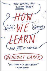 How We Learn: The Surprising Truth about When, Where, and Why It Happens