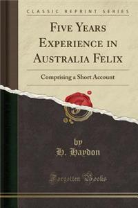 Five Years Experience in Australia Felix: Comprising a Short Account (Classic Reprint)