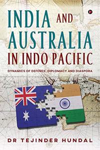 India and Australia in Indo Pacific: Dynamics of Defence, Diplomacy and Diaspora