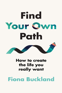 Find Your Own Path: A Life Coach's Guide to Changing Your Life