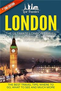 London: The Ultimate London Travel Guide By A Traveler For A Traveler: The Best Travel Tips; Where To Go, What To See And Much More