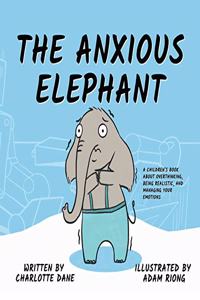 Anxious Elephant: A Children's Book About Overthinking, Being Realistic, and Managing Your Emotions