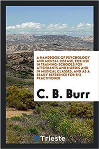 Handbook of Psychology and Mental Disease, for Use in Training-Schools for Attendants and Nurses and in Medical Classes, and as a Ready Reference for the Practitioner