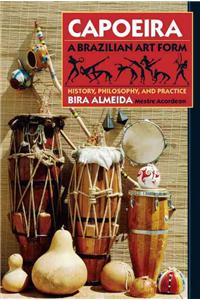 Capoeira: A Brazilian Art Form: History, Philosophy, and Practice