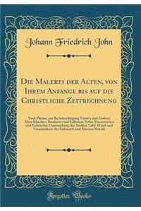 Die Malerei Der Alten, Von Ihrem Anfange Bis Auf Die Christliche Zeitrechnung: Nach Plinius, Mit Berï¿½cksichtigung Vitruv's Und Anderer Alten Klassiker, Bearbeitet Und Erlï¿½utert; Nebst Theoretischer Und Praktischer Untersuchung Der Antiken Tafel: Nach Plinius, Mit Berï¿½cksichtigung Vitruv's Und Anderer Alten Klassiker, Bearbeitet Und Erlï¿½utert; Nebst Theoretischer Und Praktischer Untersuch